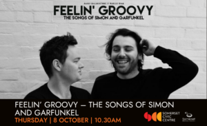 Poster for Feelin'Groovy -the songs of simon and garfunkel at the Somerset Civic Centre, Esk